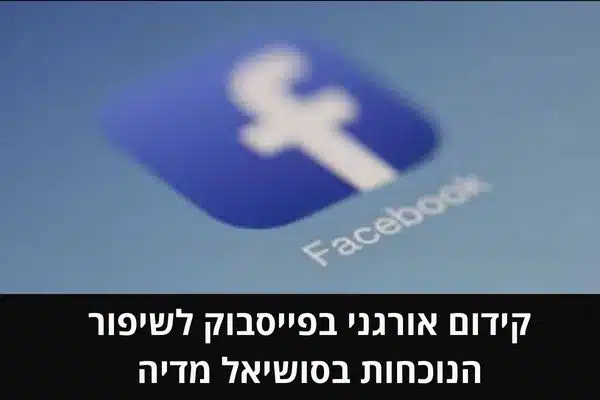 קידום אורגני בפייסבוק לשיפור הנוכחות בסושיאל מדיה