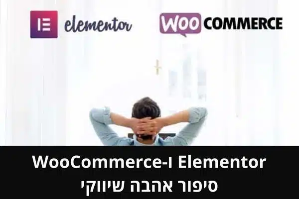 Elementor ו-WooCommerce – סיפור אהבה שיווקי