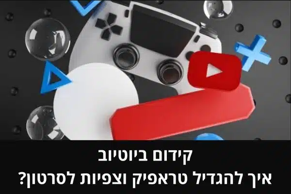 קידום ביוטיוב – איך להגדיל טראפיק וצפיות לסרטון