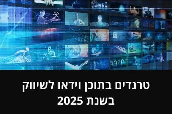 טרנדים בתוכן וידאו לשיווק בשנת 2025